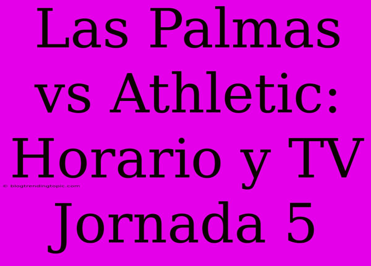 Las Palmas Vs Athletic: Horario Y TV Jornada 5