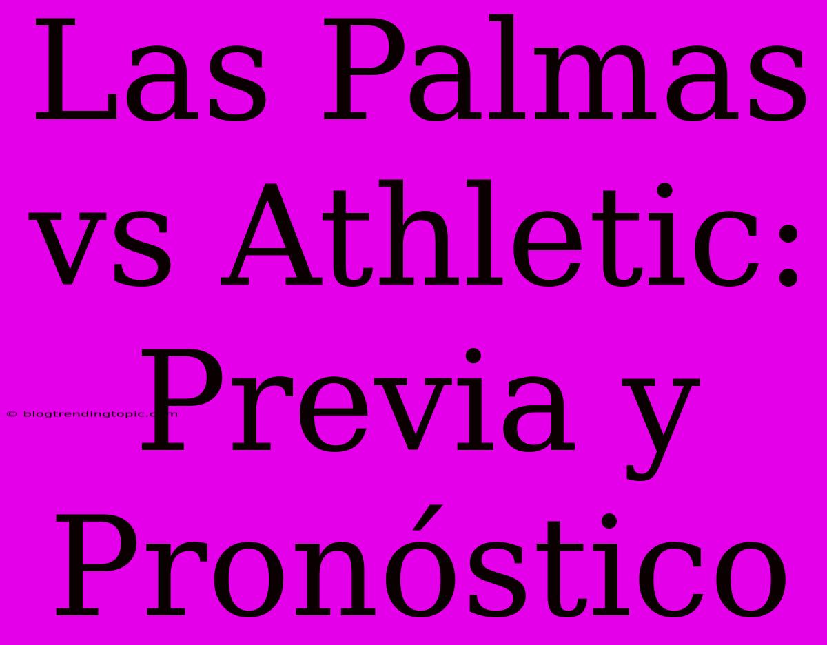 Las Palmas Vs Athletic: Previa Y Pronóstico