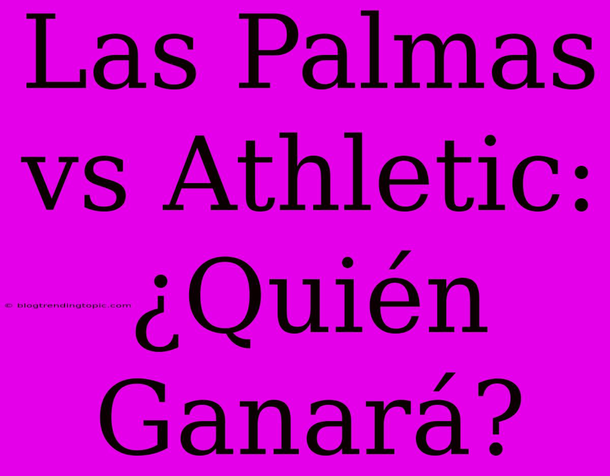 Las Palmas Vs Athletic: ¿Quién Ganará?