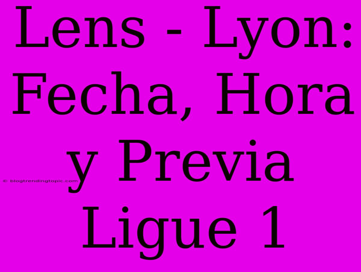 Lens - Lyon: Fecha, Hora Y Previa Ligue 1