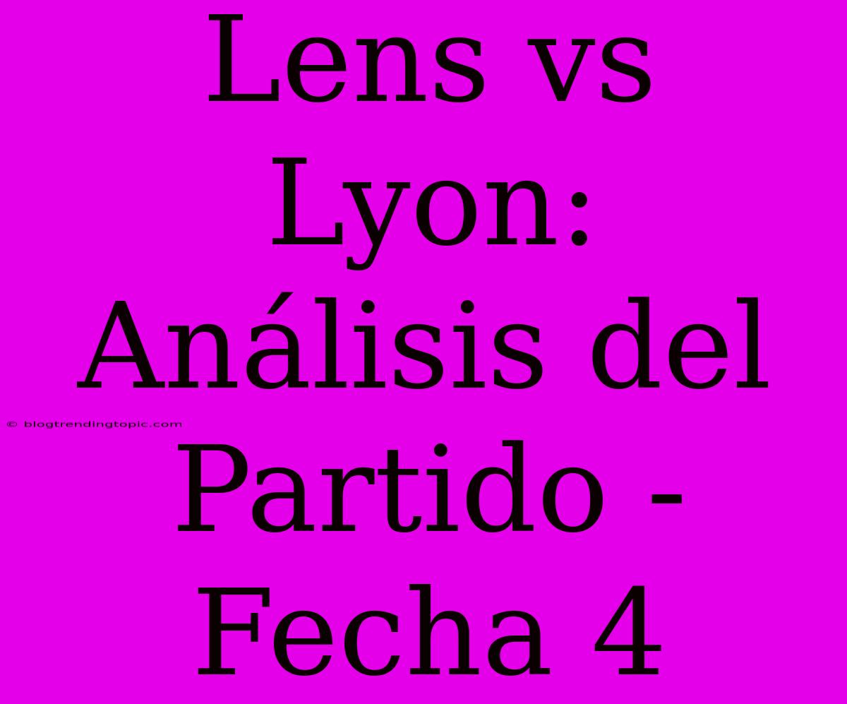 Lens Vs Lyon: Análisis Del Partido - Fecha 4