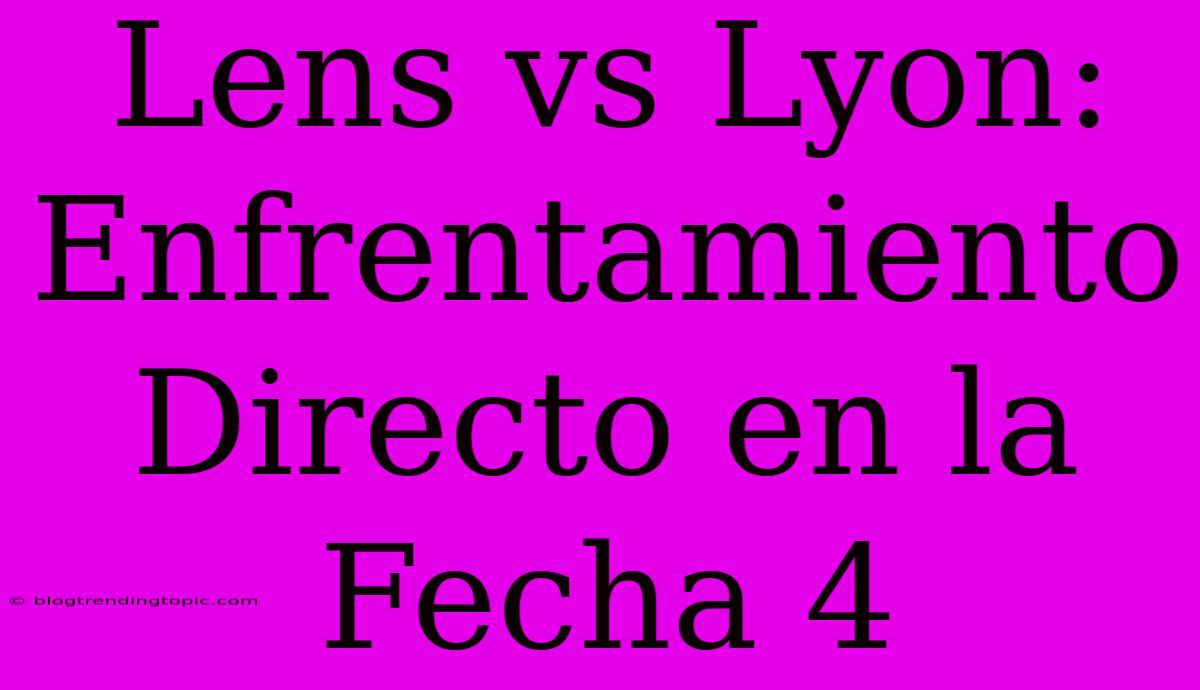 Lens Vs Lyon: Enfrentamiento Directo En La Fecha 4