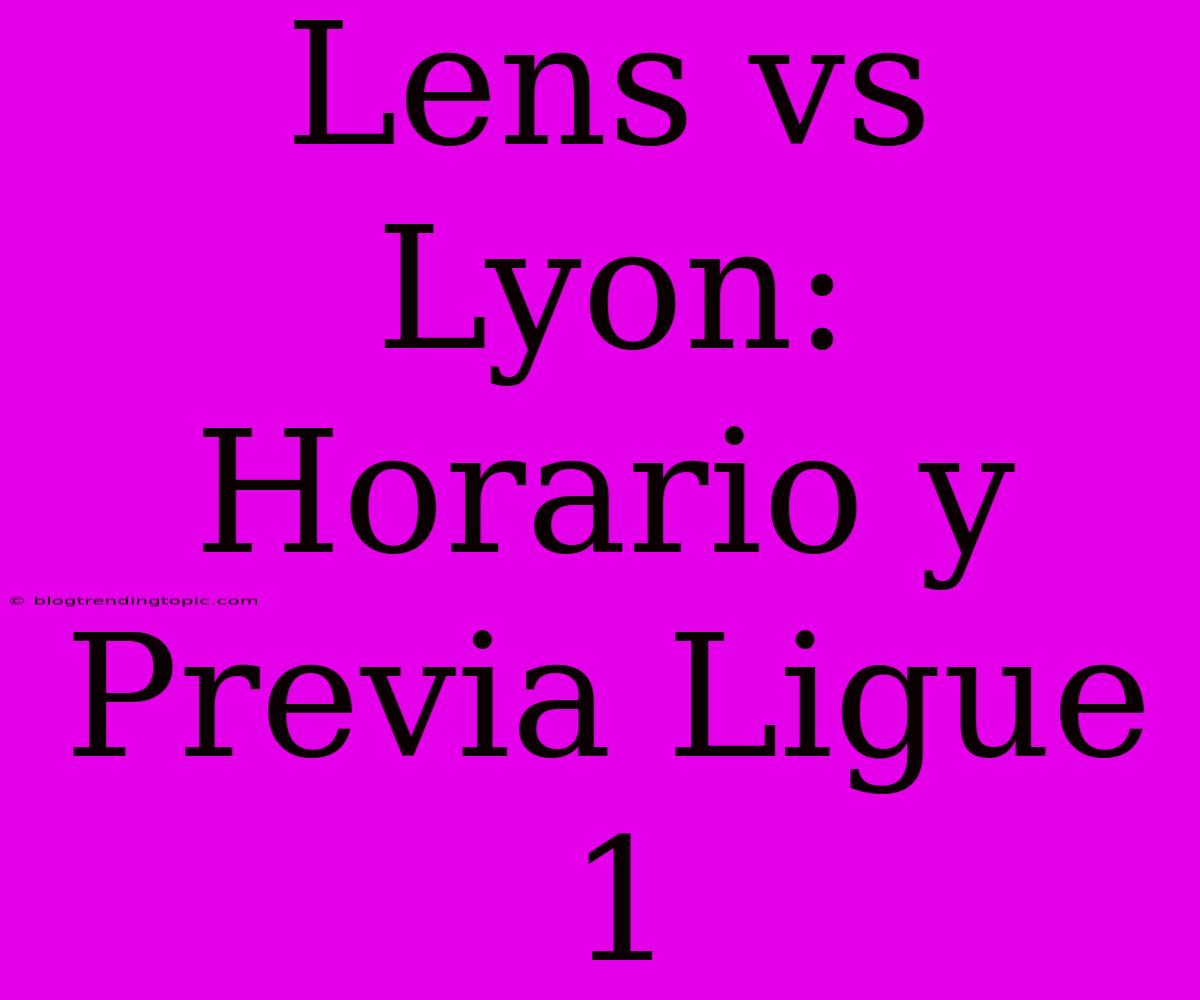 Lens Vs Lyon: Horario Y Previa Ligue 1