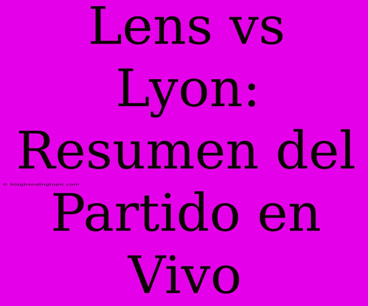 Lens Vs Lyon: Resumen Del Partido En Vivo