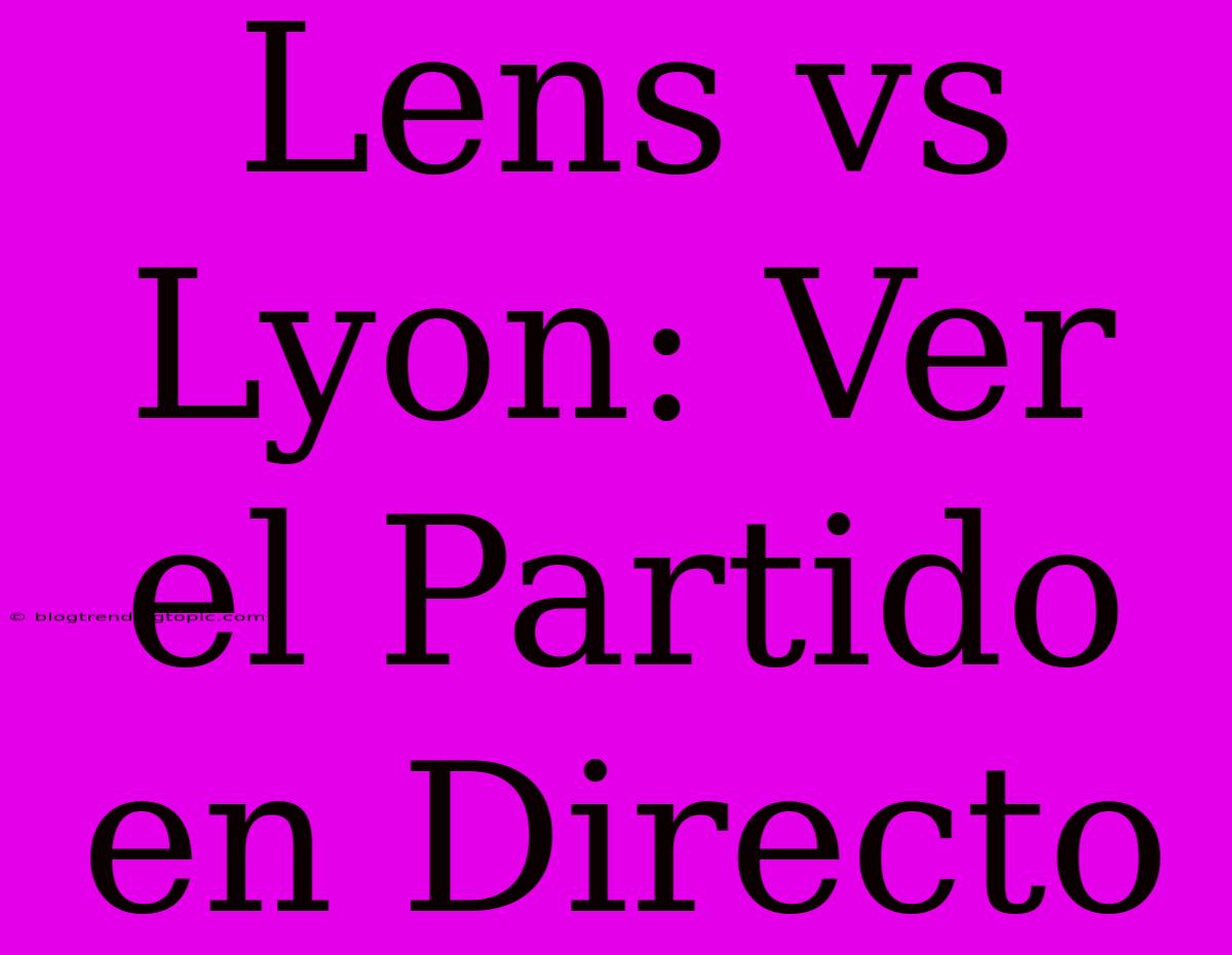 Lens Vs Lyon: Ver El Partido En Directo