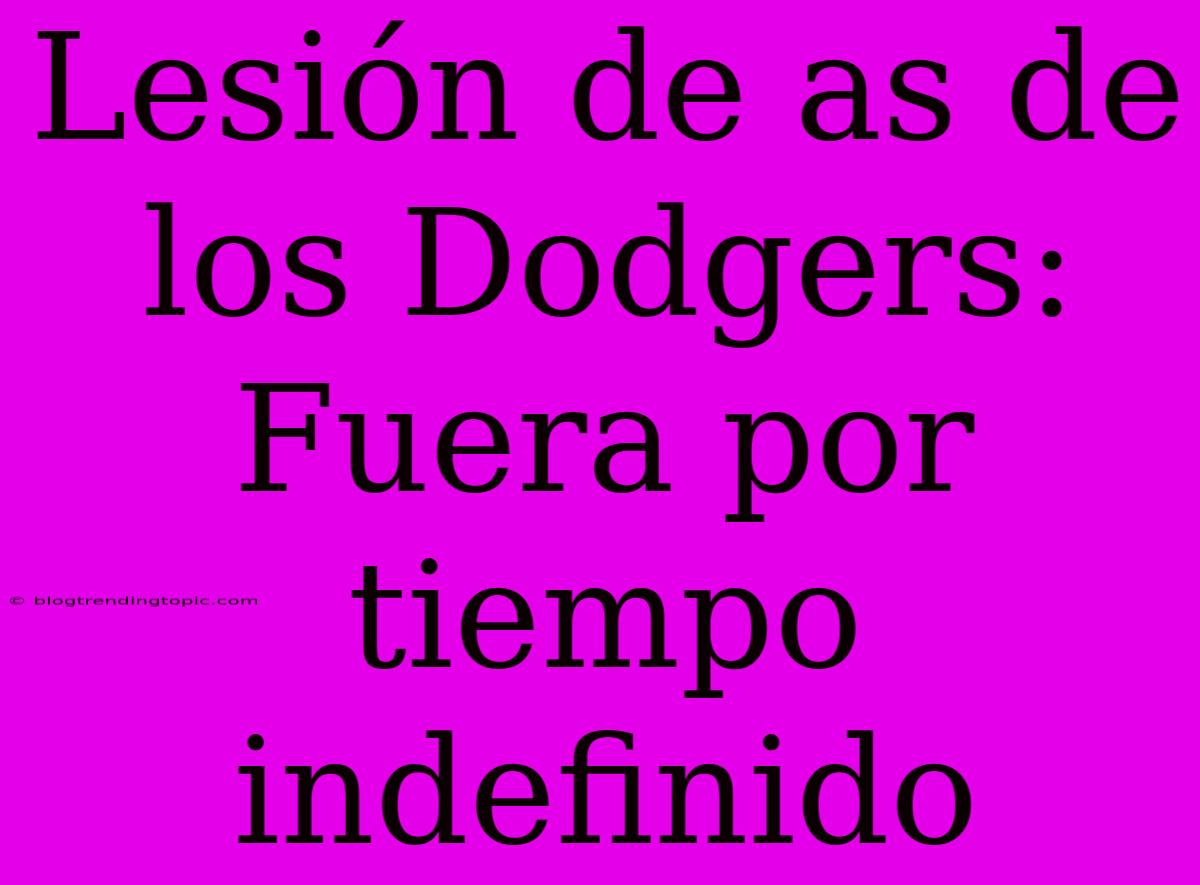 Lesión De As De Los Dodgers: Fuera Por Tiempo Indefinido