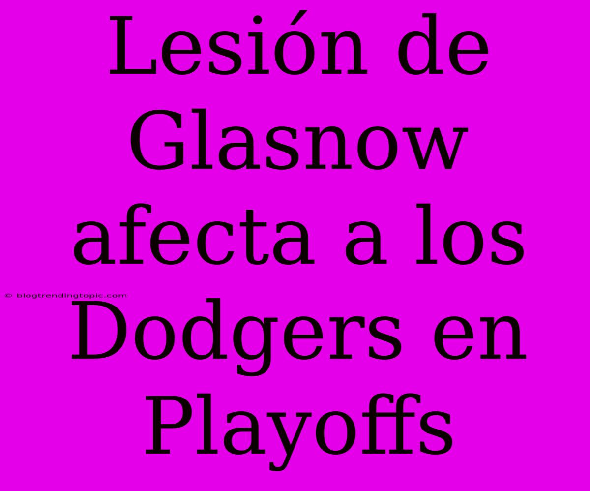 Lesión De Glasnow Afecta A Los Dodgers En Playoffs