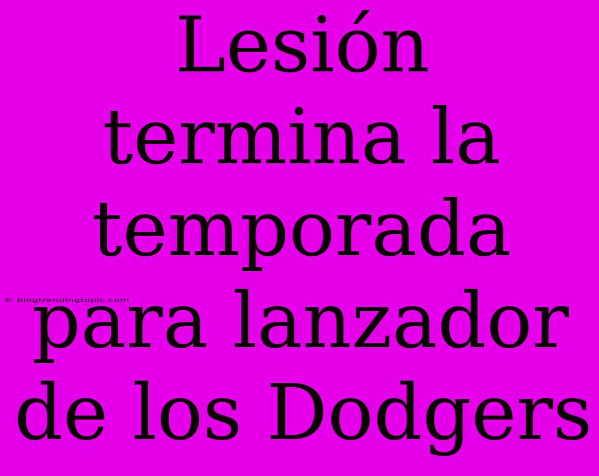 Lesión Termina La Temporada Para Lanzador De Los Dodgers