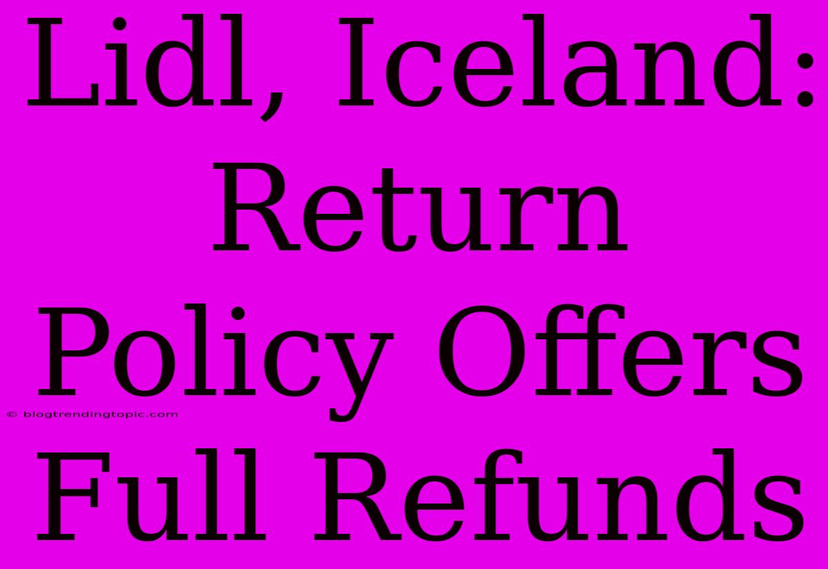 Lidl, Iceland: Return Policy Offers Full Refunds