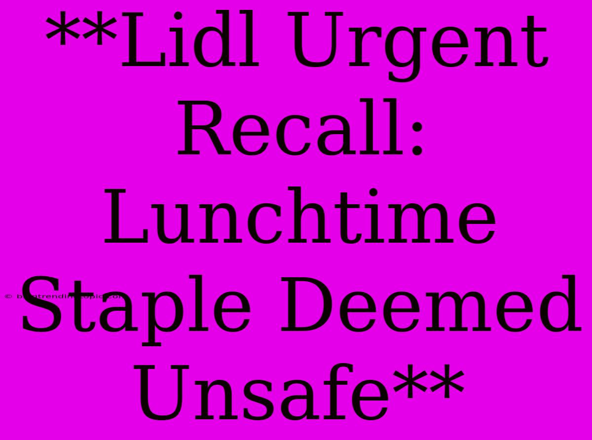 **Lidl Urgent Recall: Lunchtime Staple Deemed Unsafe** 