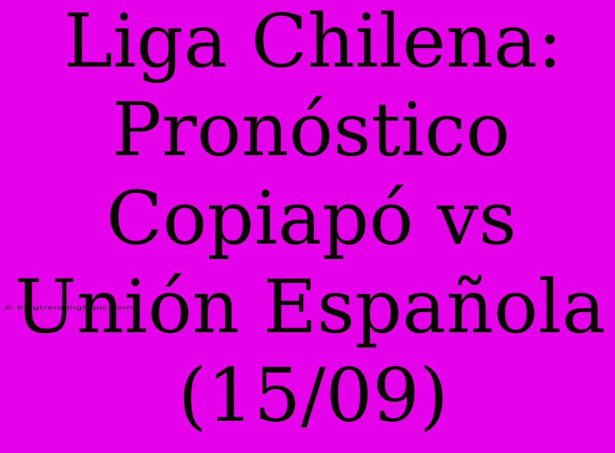 Liga Chilena: Pronóstico Copiapó Vs Unión Española (15/09)