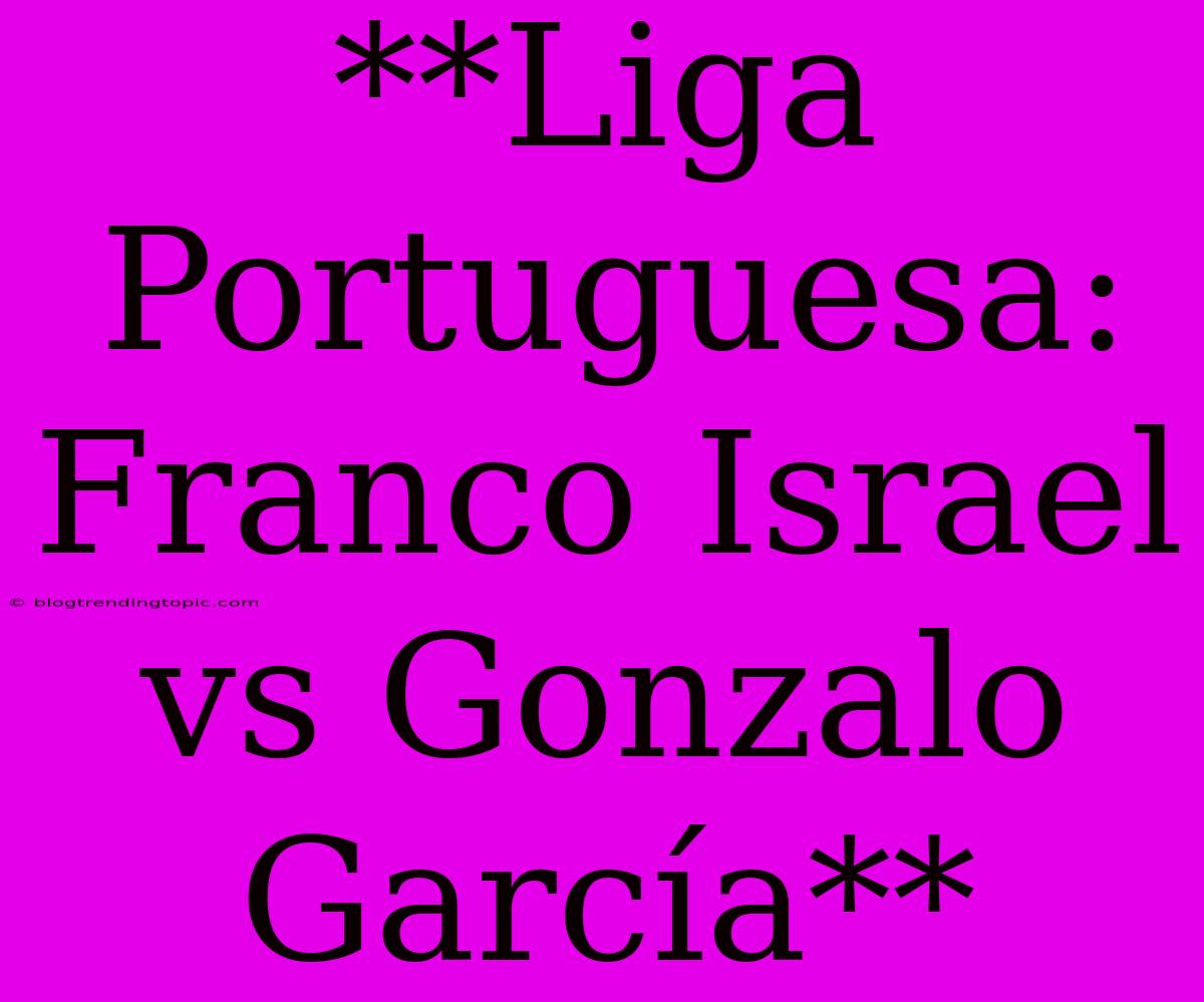 **Liga Portuguesa: Franco Israel Vs Gonzalo García** 