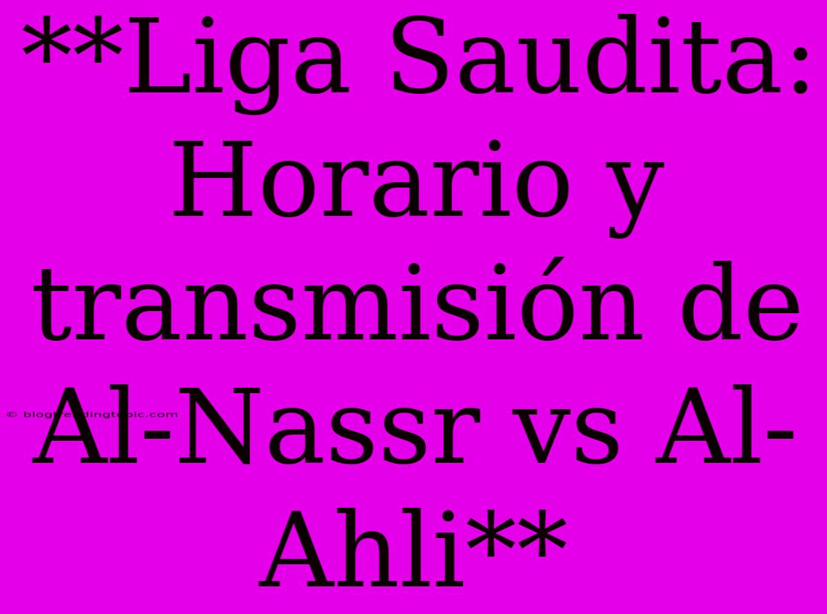 **Liga Saudita: Horario Y Transmisión De Al-Nassr Vs Al-Ahli**