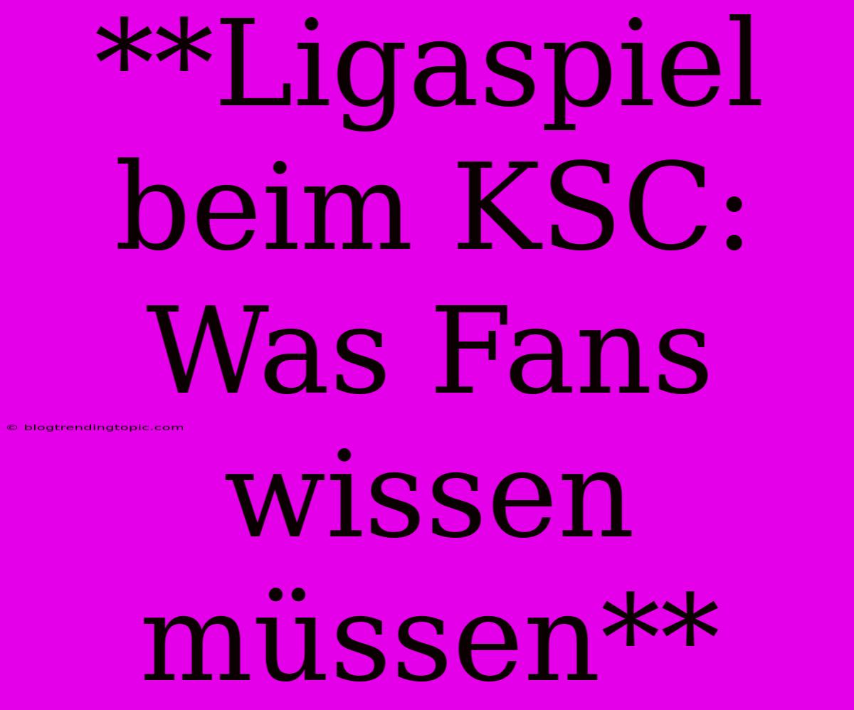 **Ligaspiel Beim KSC: Was Fans Wissen Müssen**