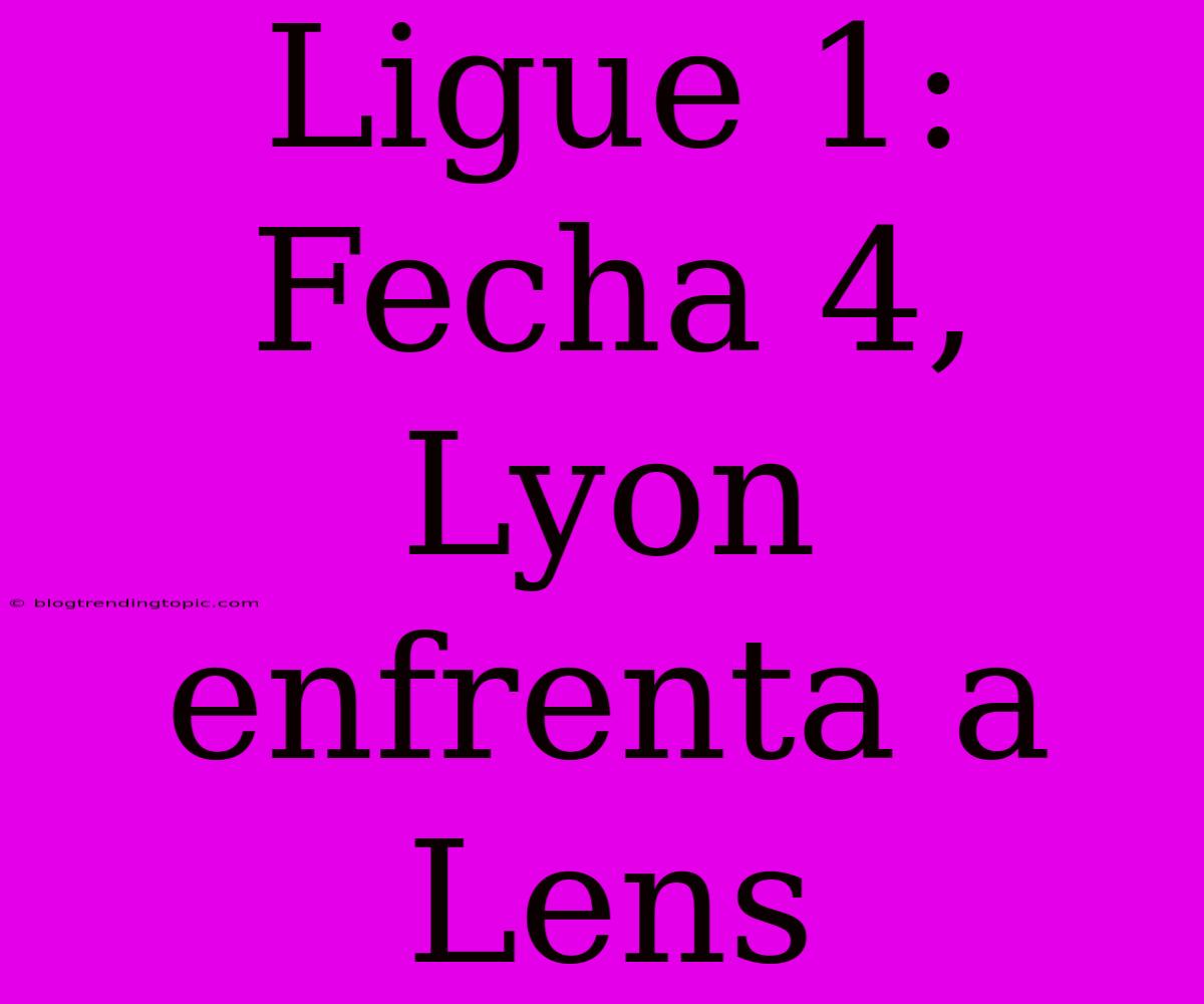 Ligue 1: Fecha 4, Lyon Enfrenta A Lens