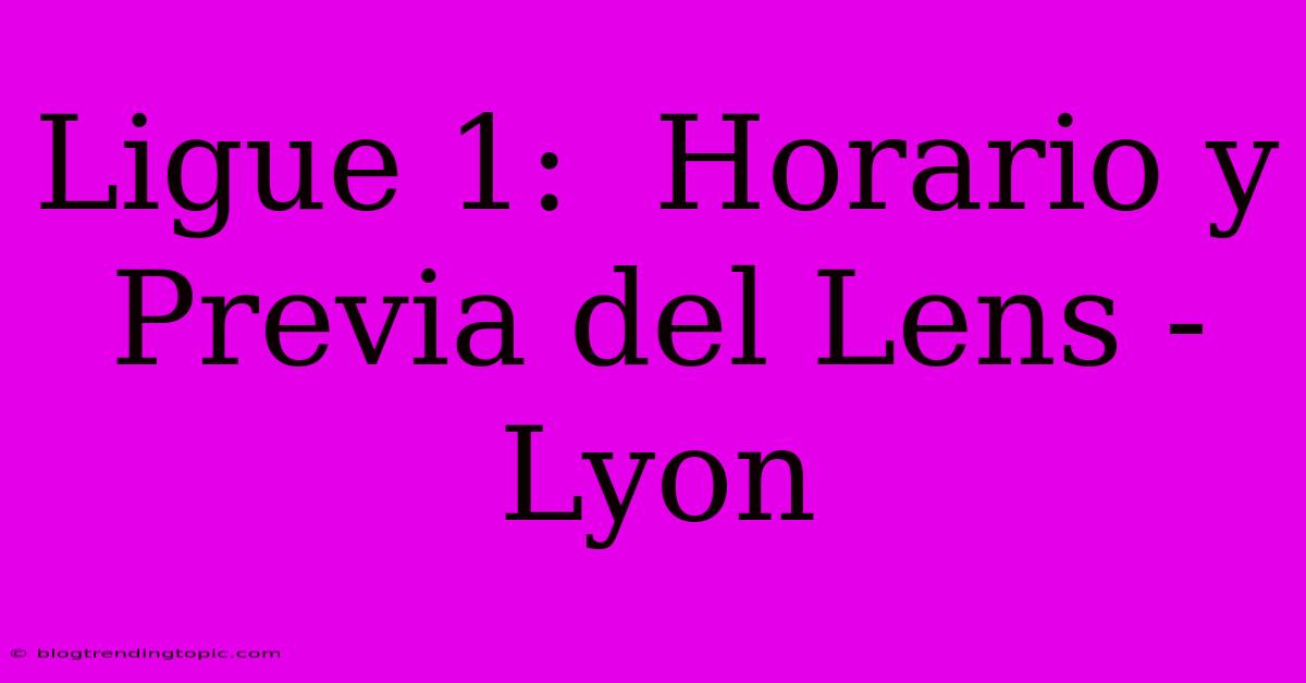 Ligue 1:  Horario Y Previa Del Lens - Lyon