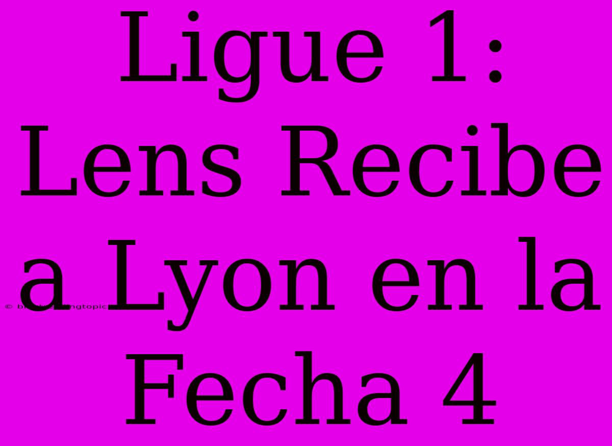 Ligue 1: Lens Recibe A Lyon En La Fecha 4