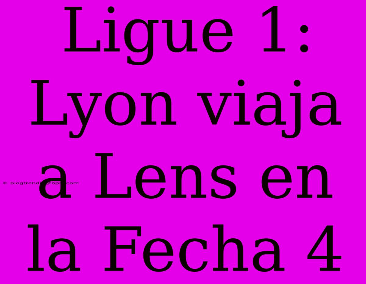 Ligue 1: Lyon Viaja A Lens En La Fecha 4