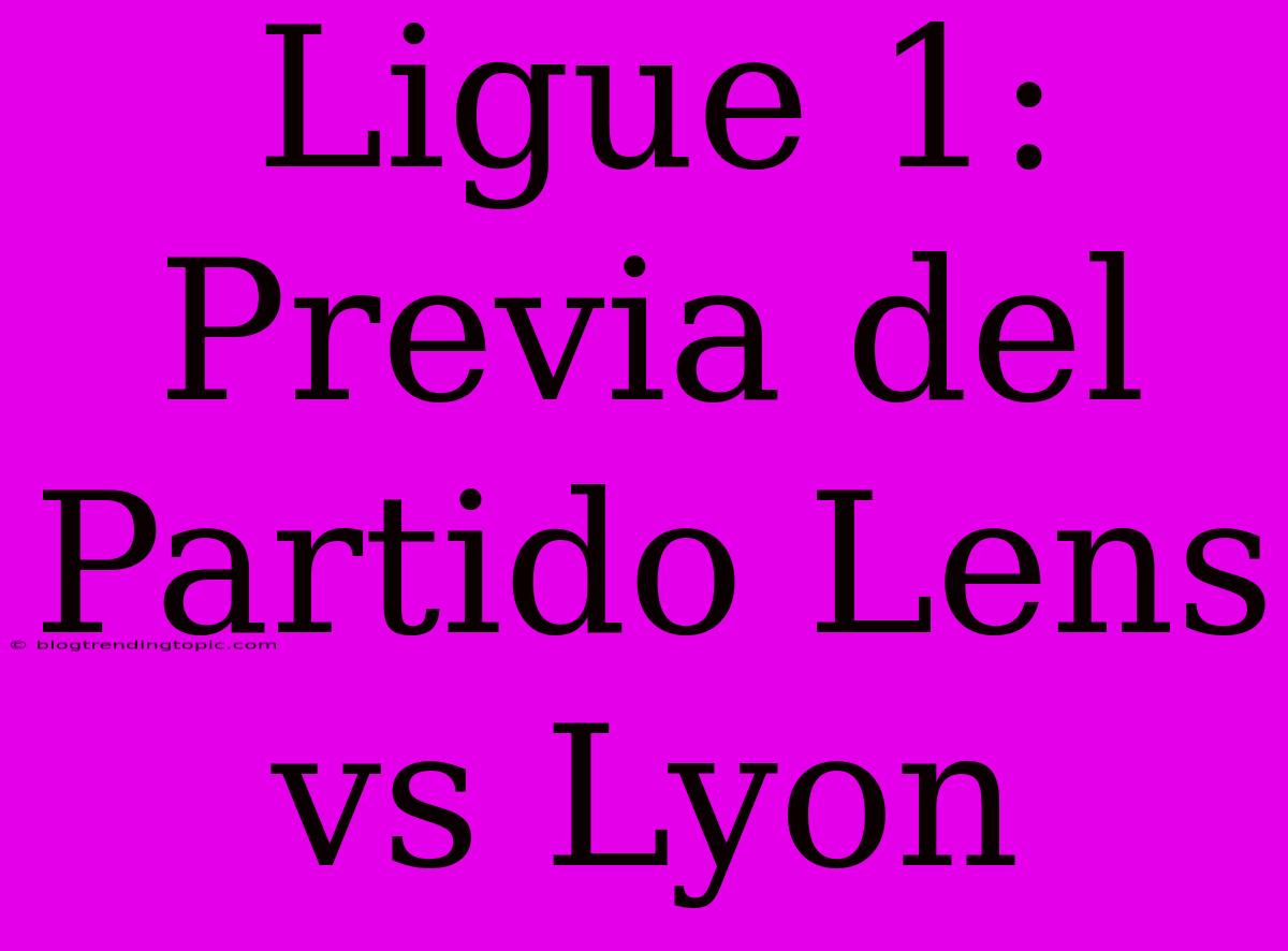 Ligue 1:  Previa Del Partido Lens Vs Lyon