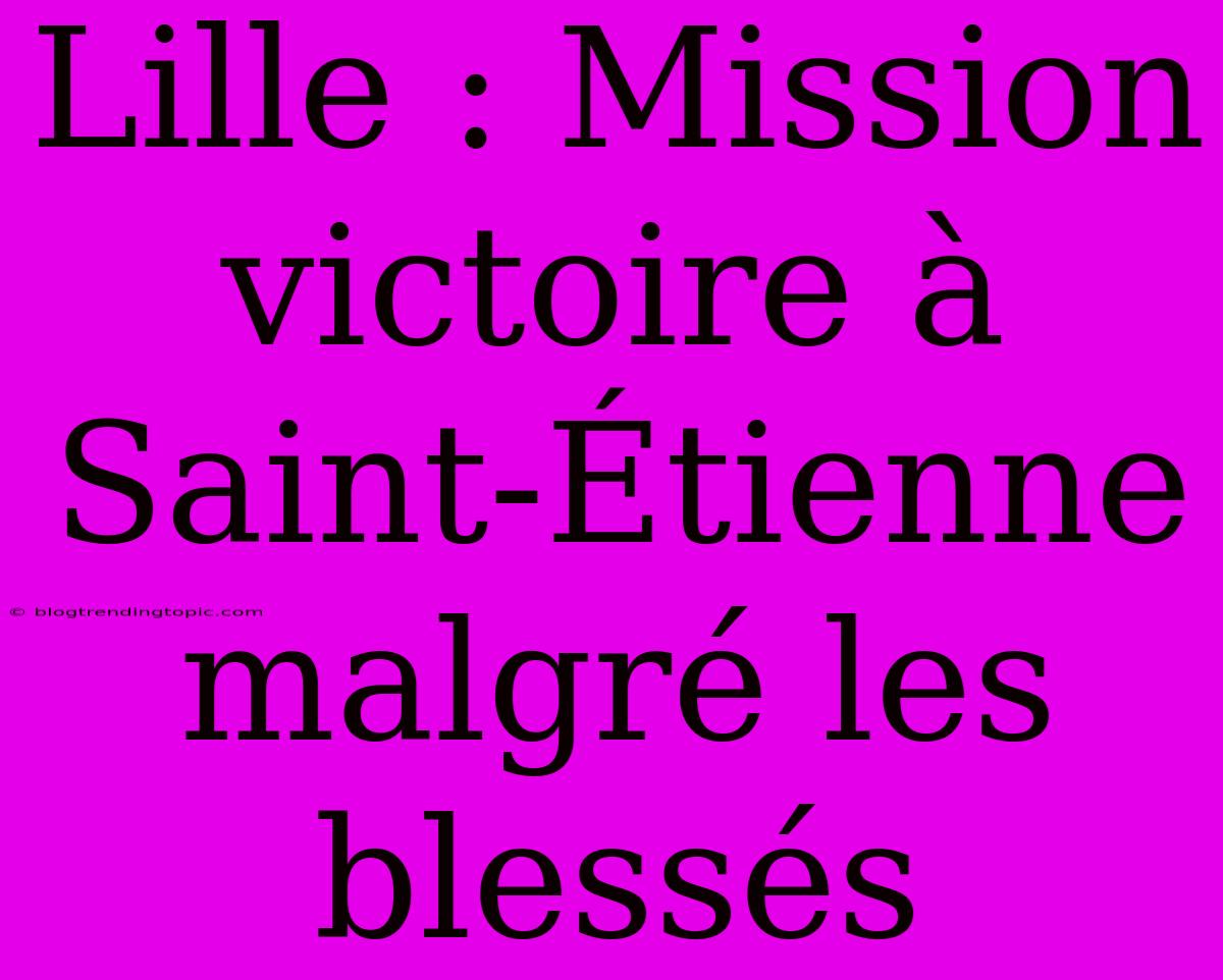 Lille : Mission Victoire À Saint-Étienne Malgré Les Blessés 