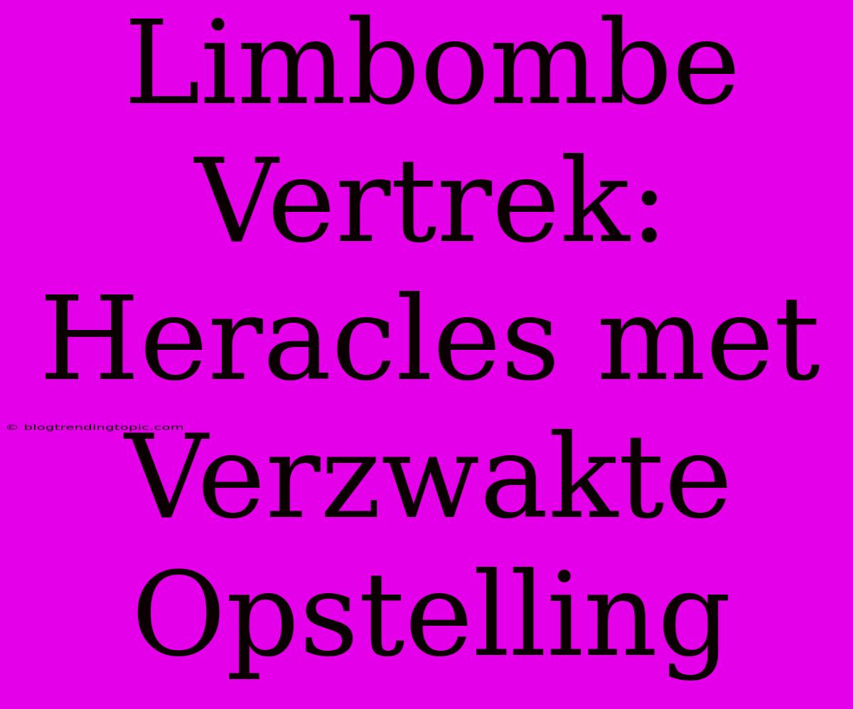 Limbombe Vertrek: Heracles Met Verzwakte Opstelling