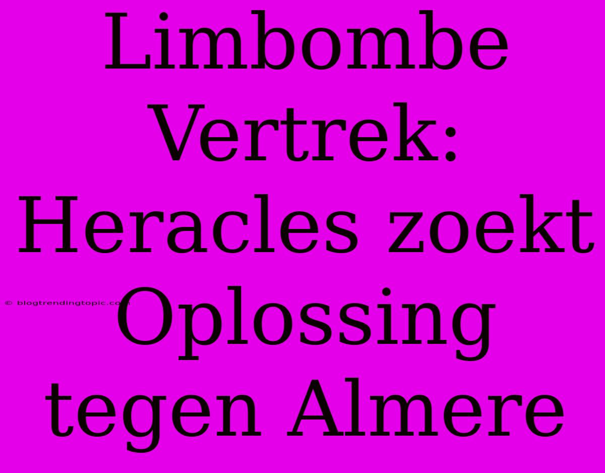 Limbombe Vertrek: Heracles Zoekt Oplossing Tegen Almere