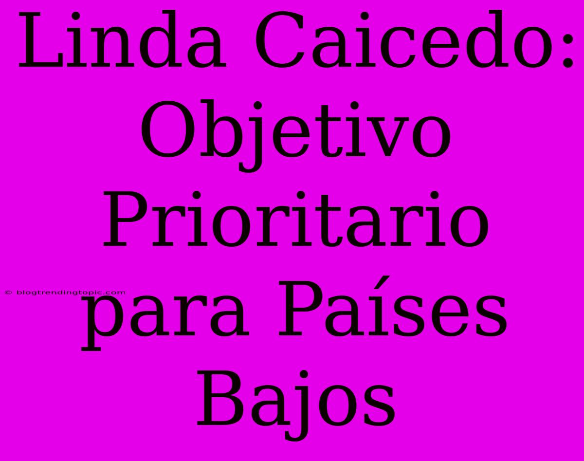 Linda Caicedo: Objetivo Prioritario Para Países Bajos