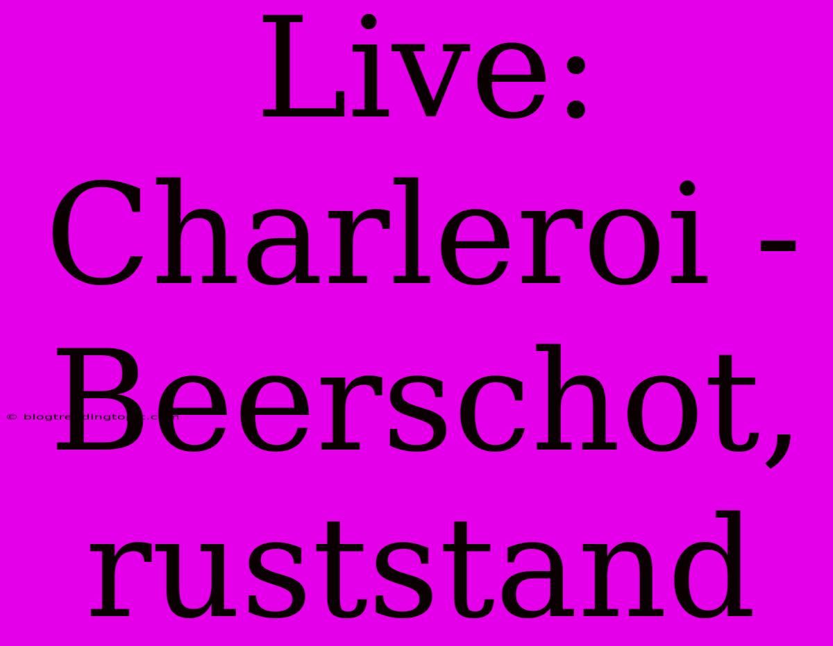 Live: Charleroi - Beerschot, Ruststand