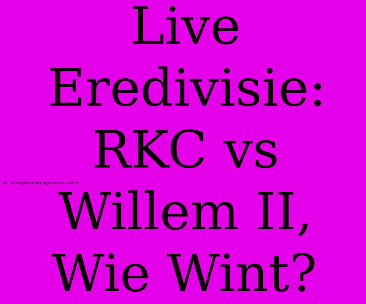 Live Eredivisie: RKC Vs Willem II, Wie Wint?