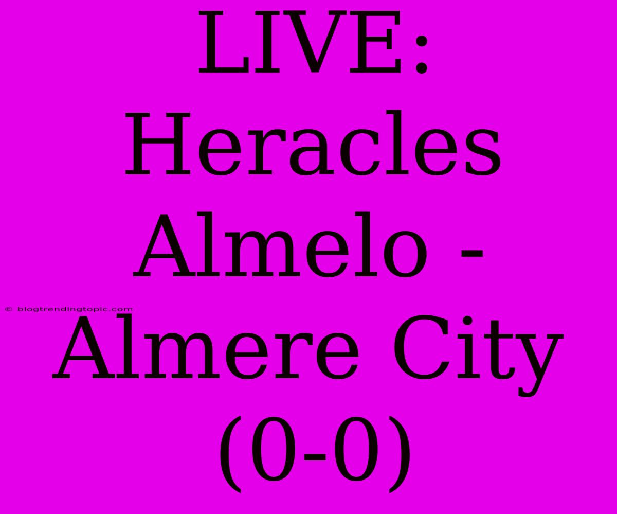 LIVE: Heracles Almelo - Almere City (0-0)