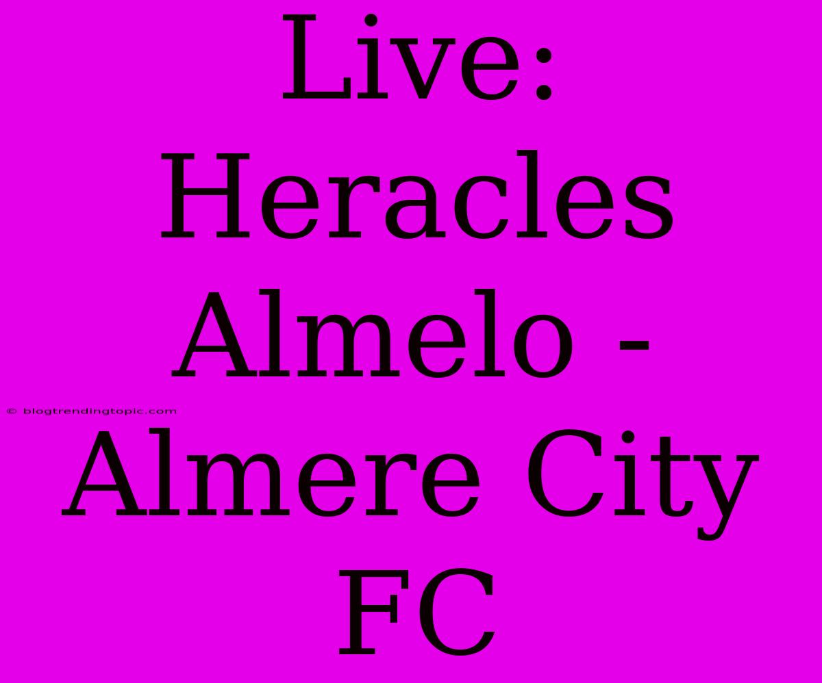 Live: Heracles Almelo - Almere City FC