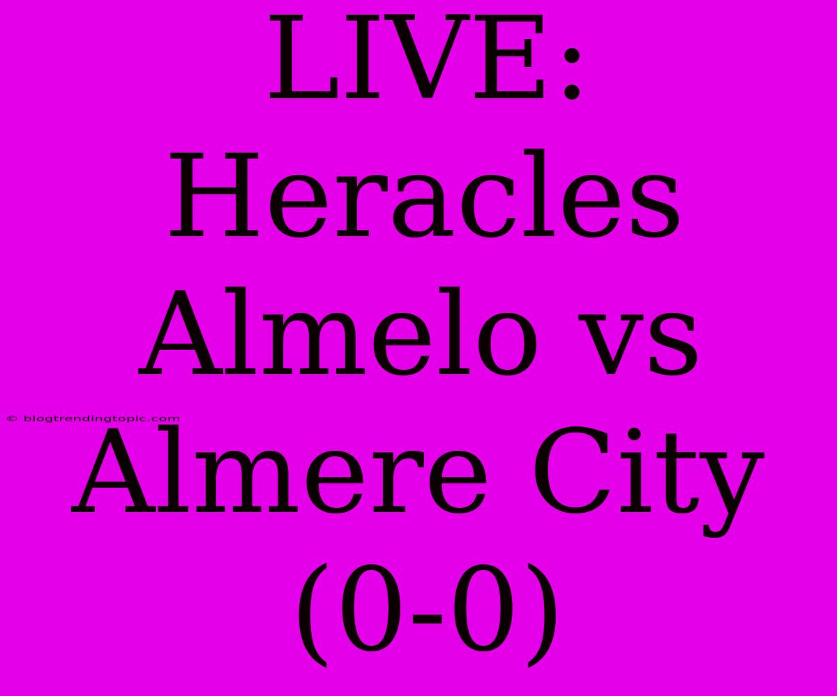 LIVE: Heracles Almelo Vs Almere City (0-0)