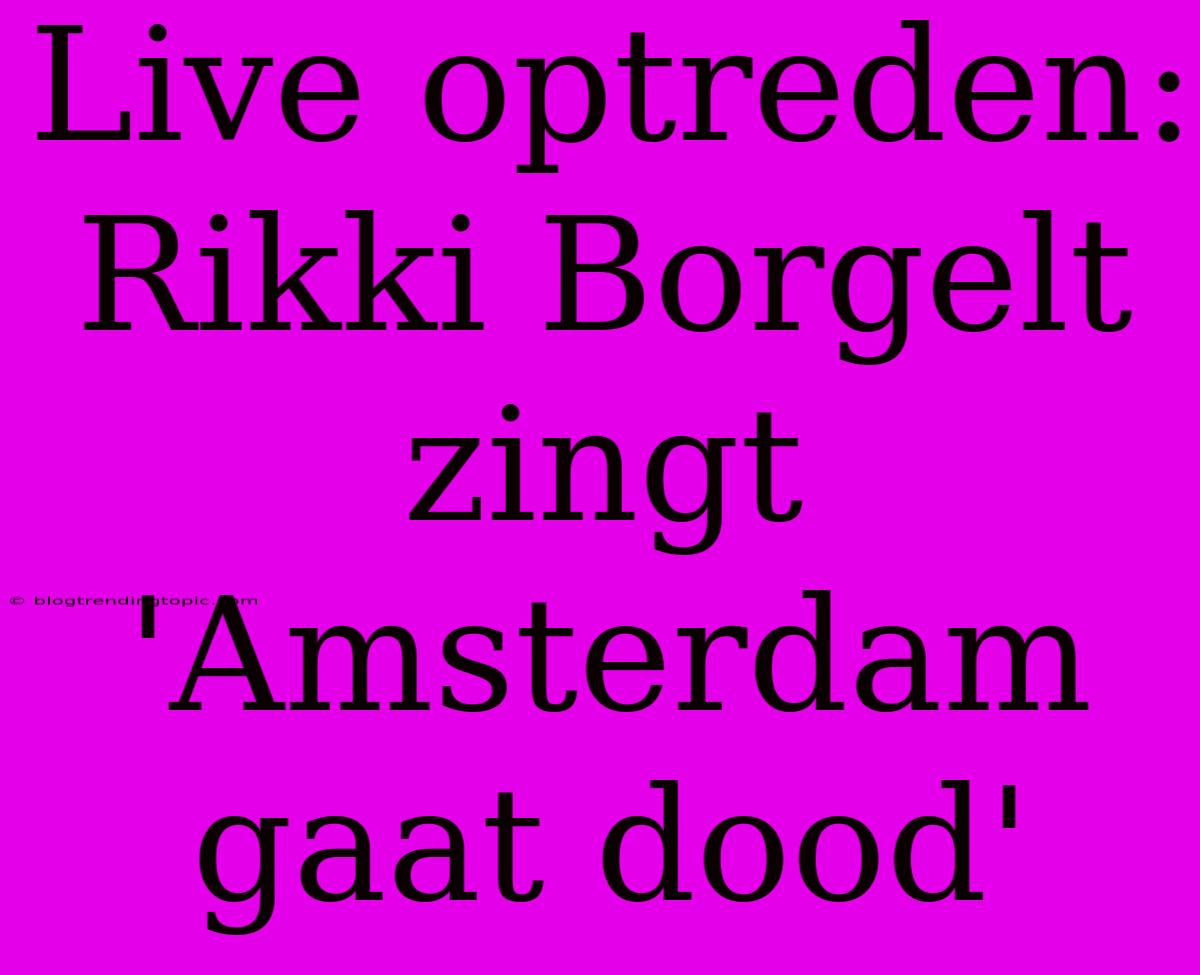 Live Optreden: Rikki Borgelt Zingt 'Amsterdam Gaat Dood'