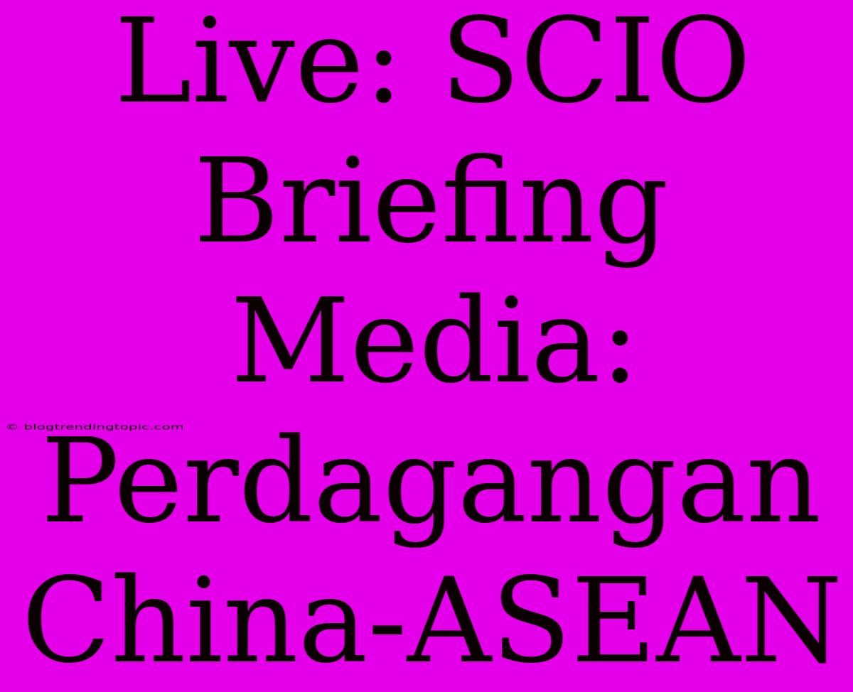 Live: SCIO Briefing Media: Perdagangan China-ASEAN 