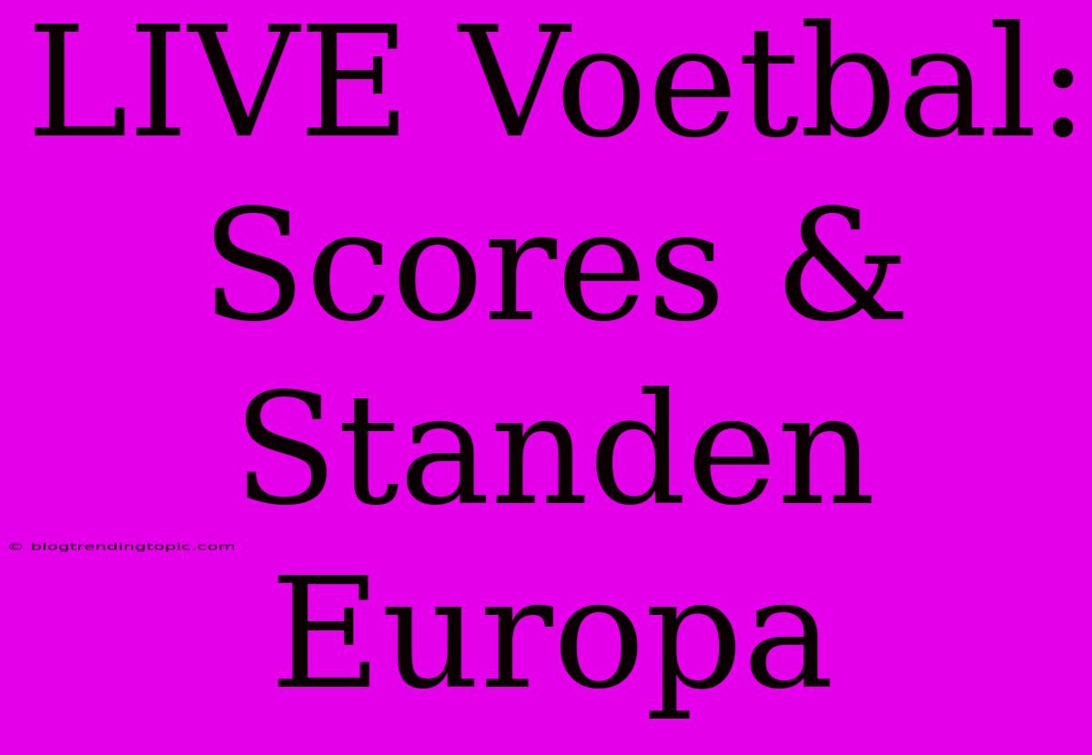 LIVE Voetbal: Scores & Standen Europa