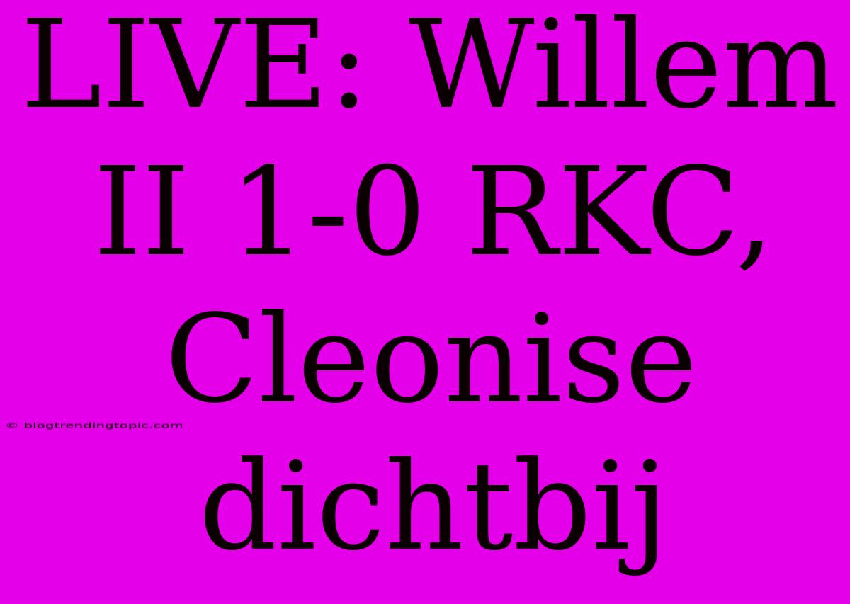 LIVE: Willem II 1-0 RKC, Cleonise Dichtbij