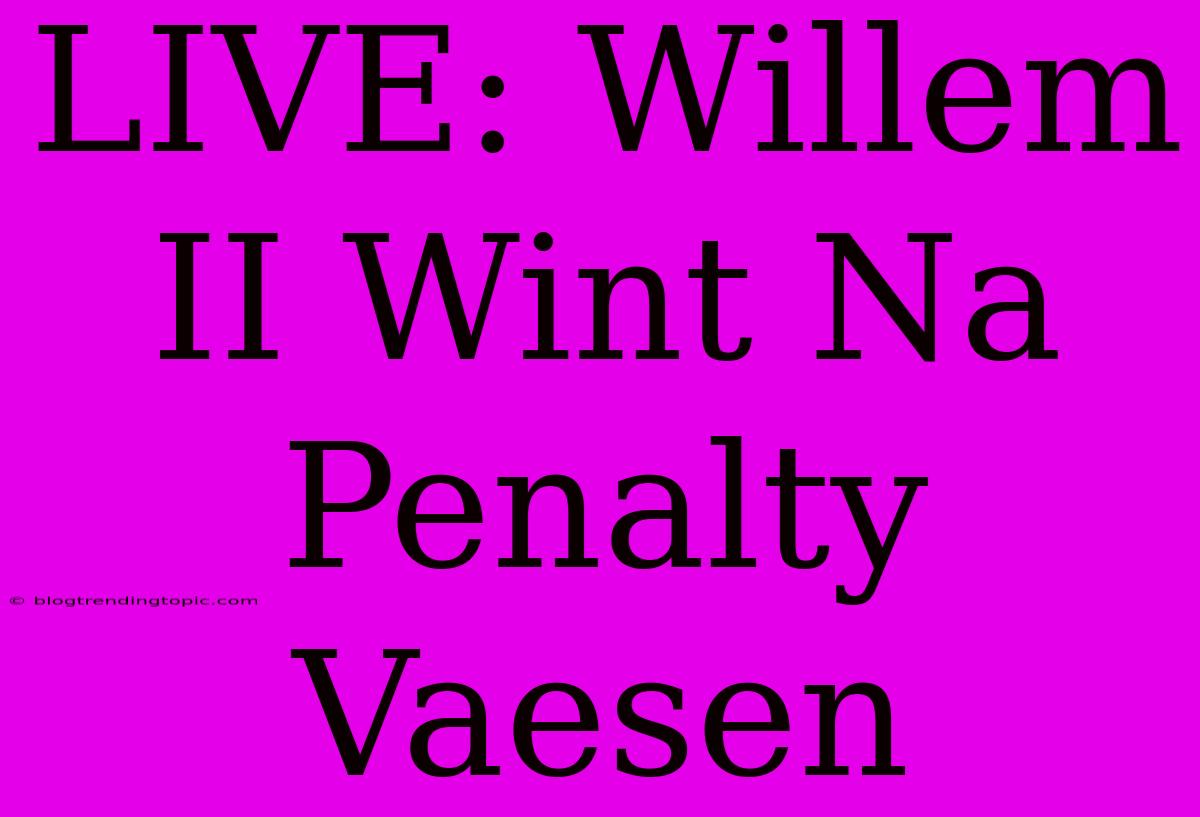 LIVE: Willem II Wint Na Penalty Vaesen