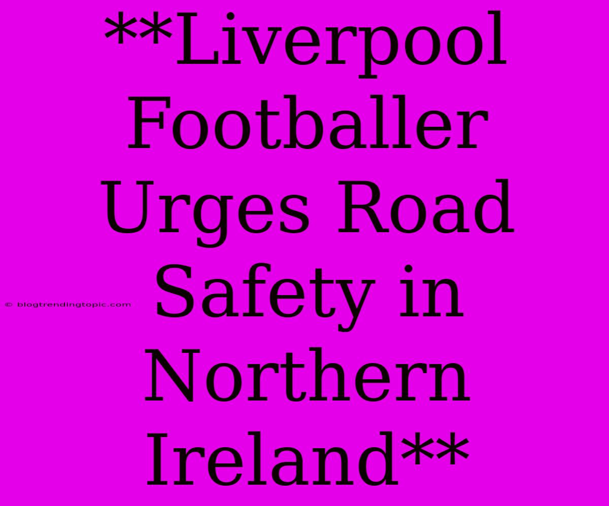 **Liverpool Footballer Urges Road Safety In Northern Ireland**