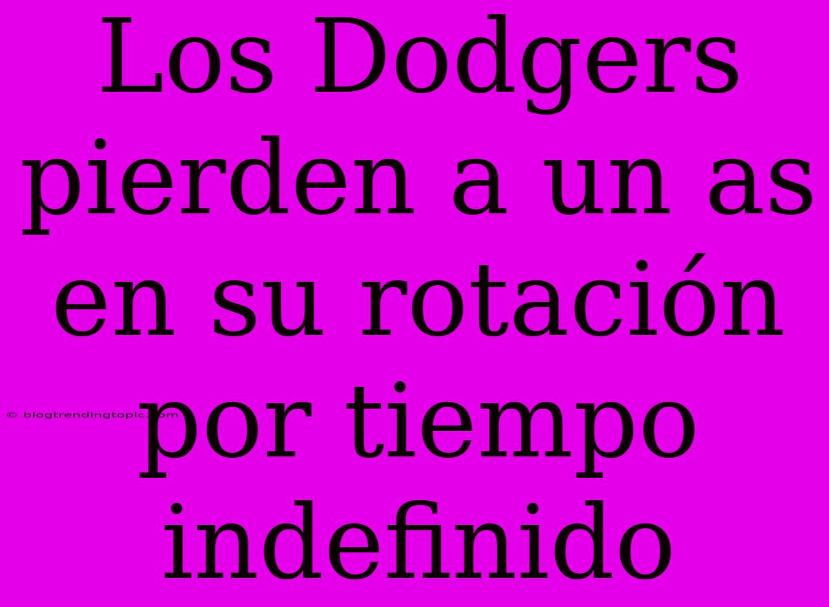 Los Dodgers Pierden A Un As En Su Rotación Por Tiempo Indefinido