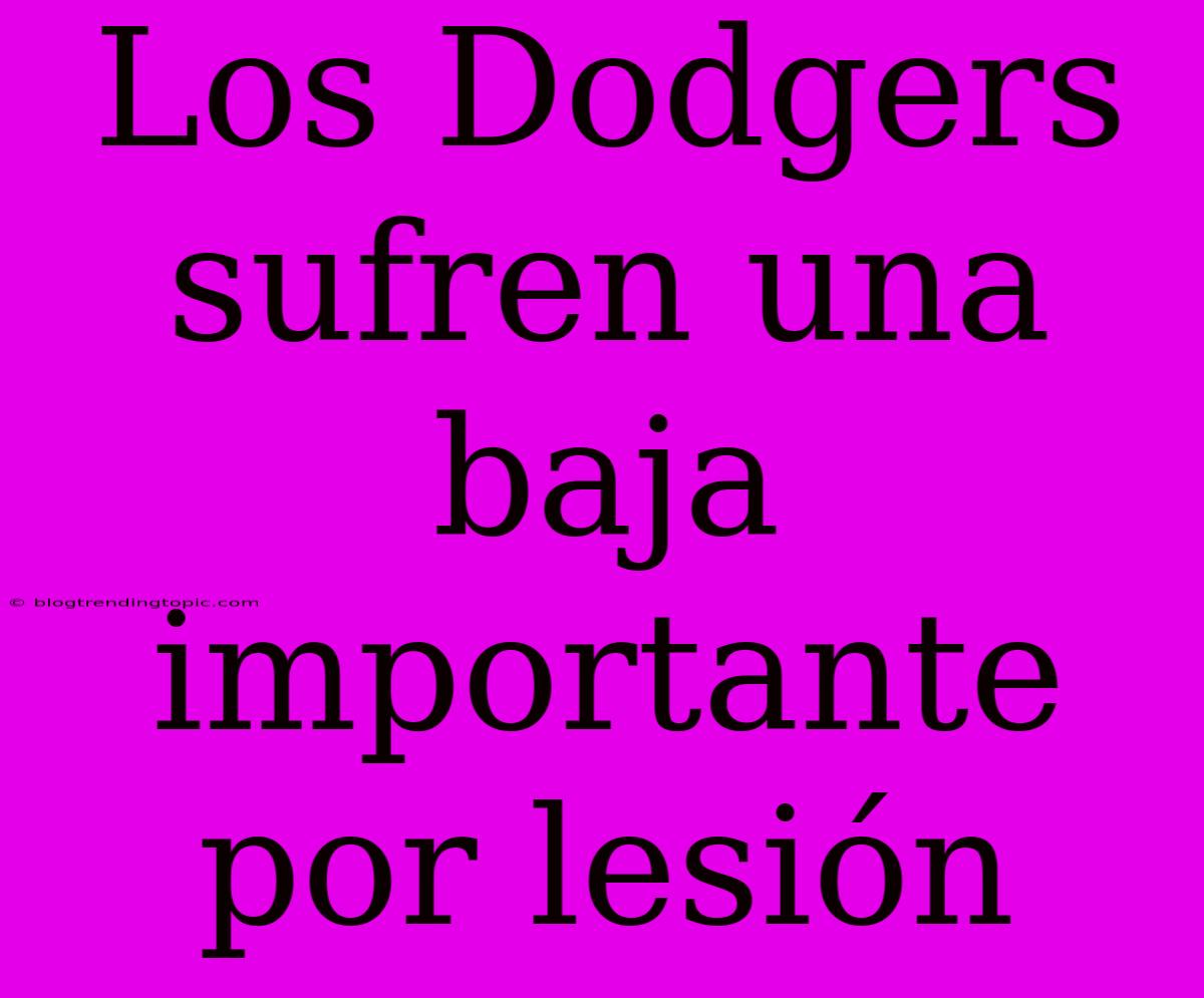 Los Dodgers Sufren Una Baja Importante Por Lesión