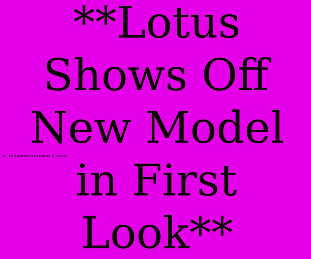 **Lotus Shows Off New Model In First Look**