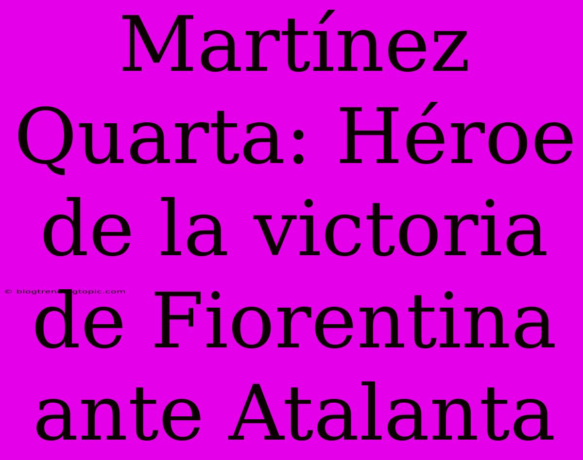 Martínez Quarta: Héroe De La Victoria De Fiorentina Ante Atalanta