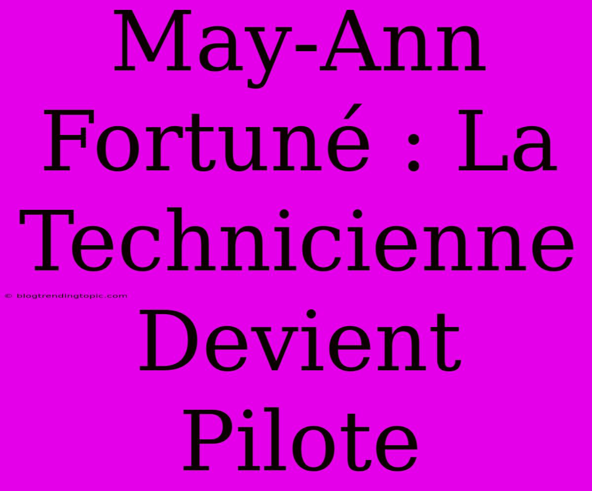 May-Ann Fortuné : La Technicienne Devient Pilote