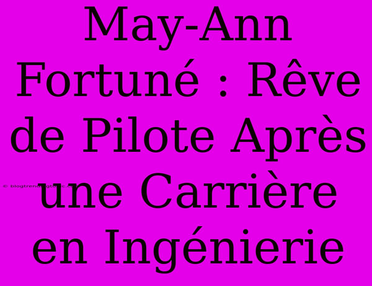 May-Ann Fortuné : Rêve De Pilote Après Une Carrière En Ingénierie