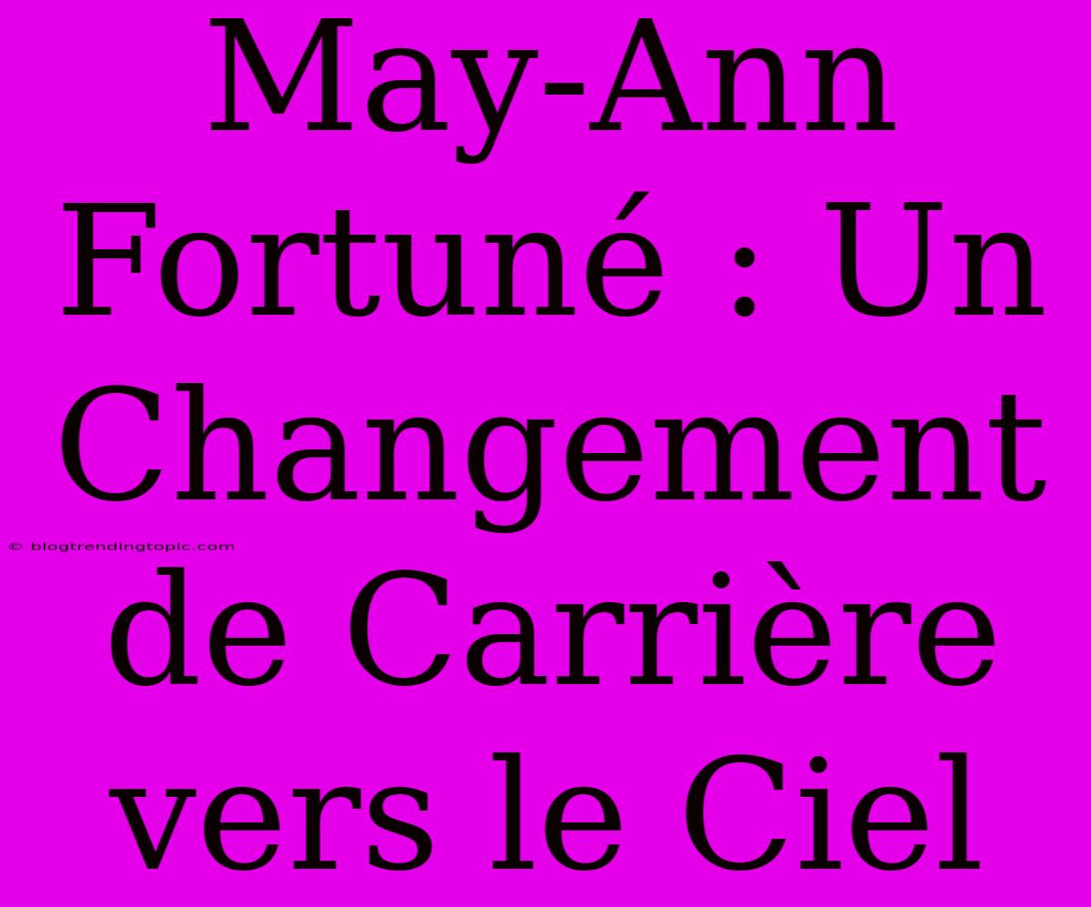 May-Ann Fortuné : Un Changement De Carrière Vers Le Ciel