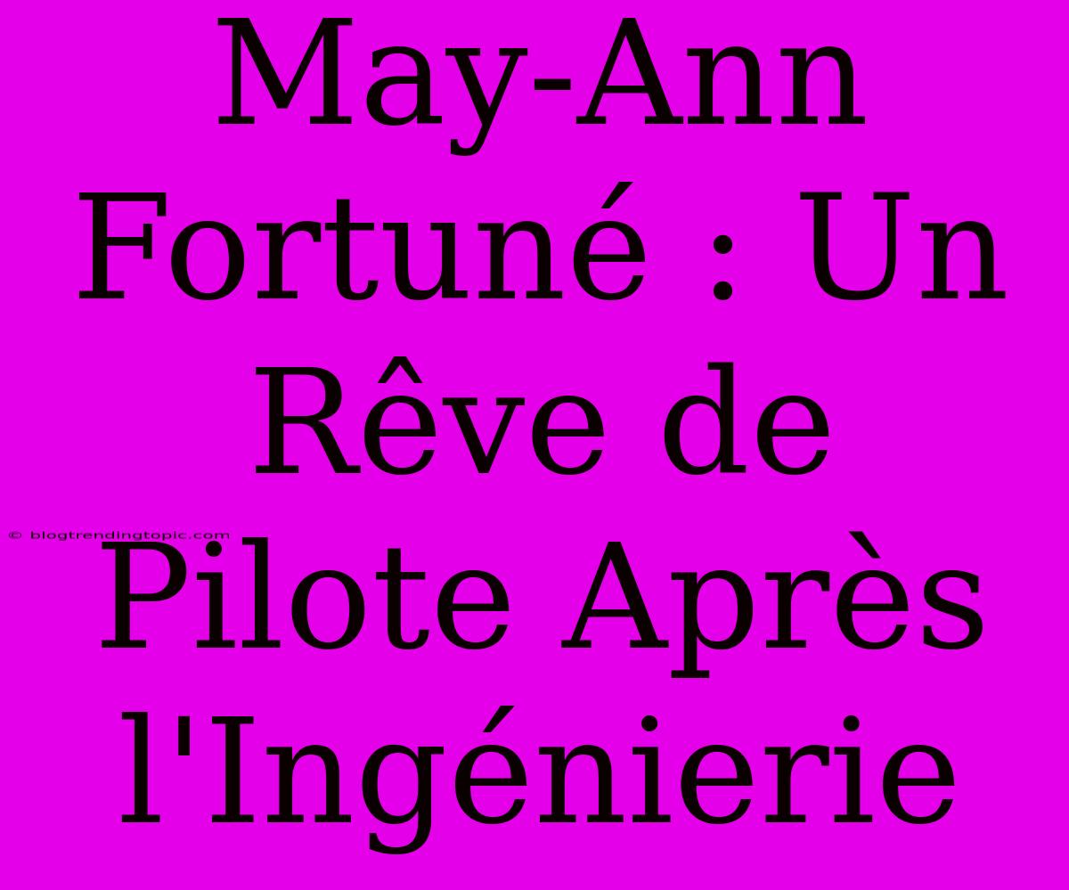 May-Ann Fortuné : Un Rêve De Pilote Après L'Ingénierie