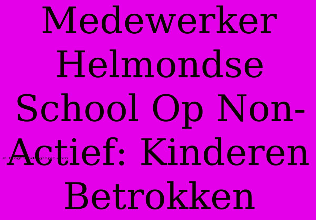 Medewerker Helmondse School Op Non-Actief: Kinderen Betrokken