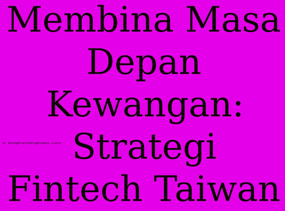 Membina Masa Depan Kewangan: Strategi Fintech Taiwan