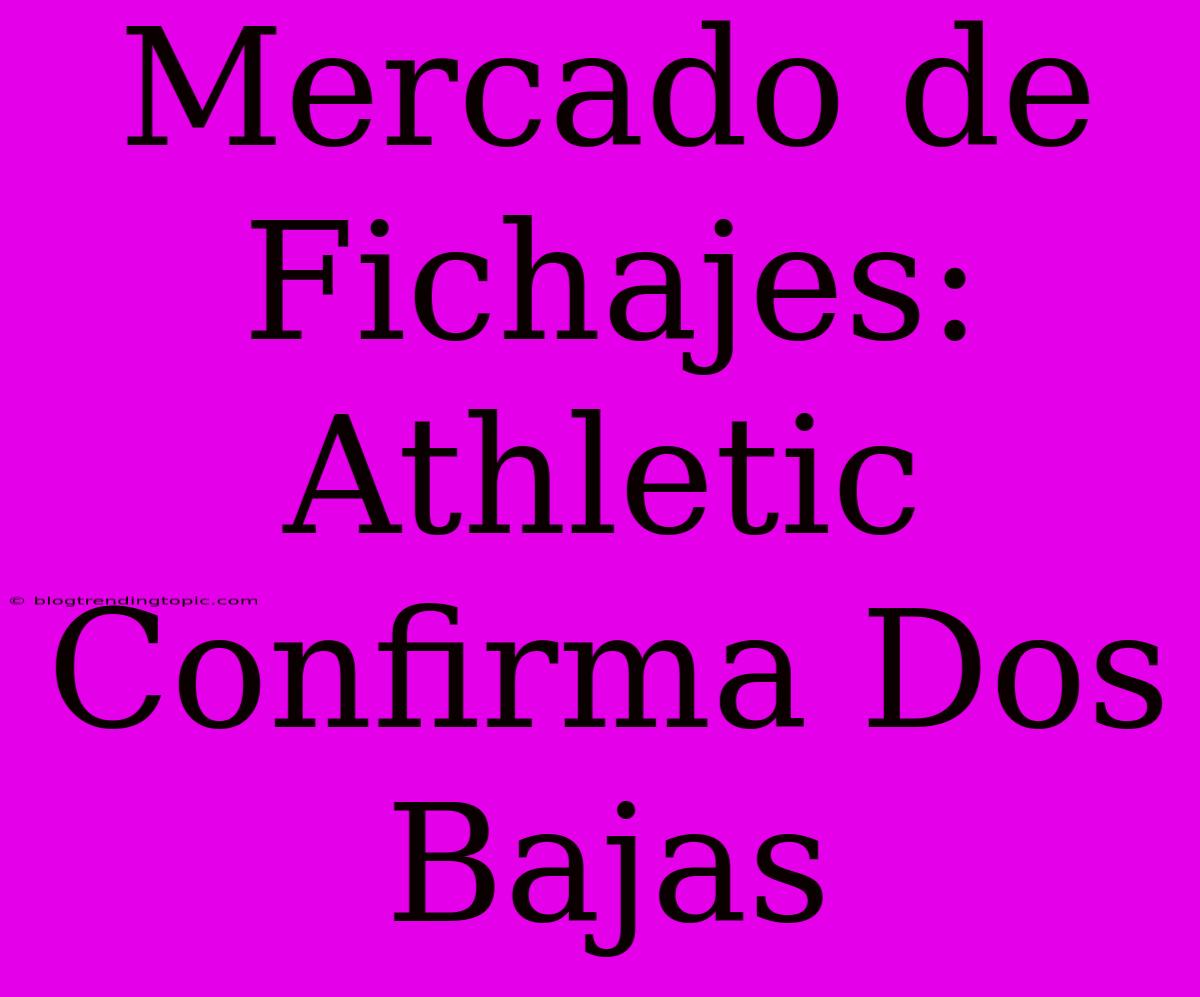 Mercado De Fichajes: Athletic Confirma Dos Bajas