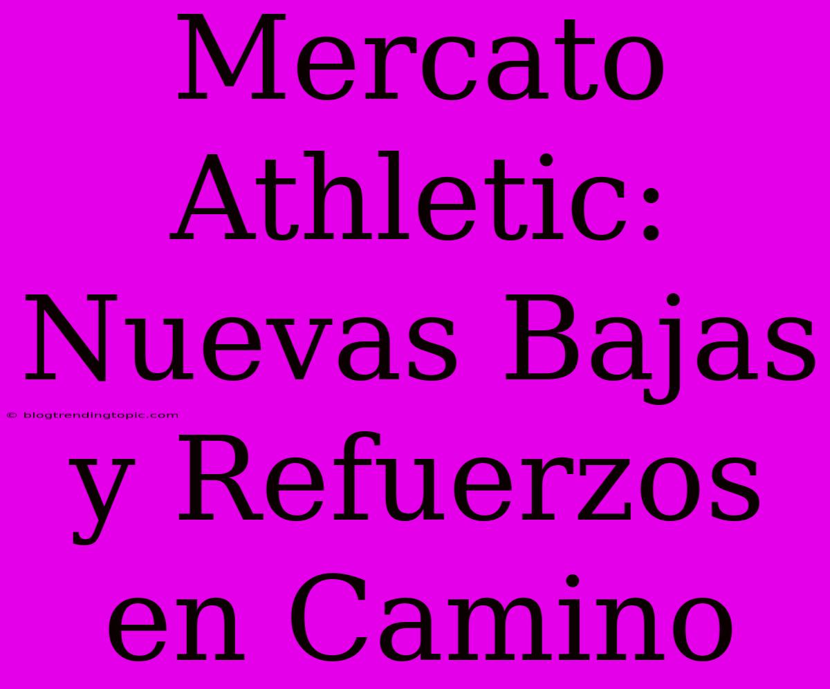 Mercato Athletic: Nuevas Bajas Y Refuerzos En Camino